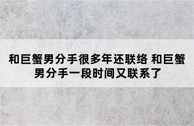 和巨蟹男分手很多年还联络 和巨蟹男分手一段时间又联系了